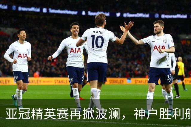 亚冠精英赛再掀波澜，神户胜利船与柏太阳神迎来大胜